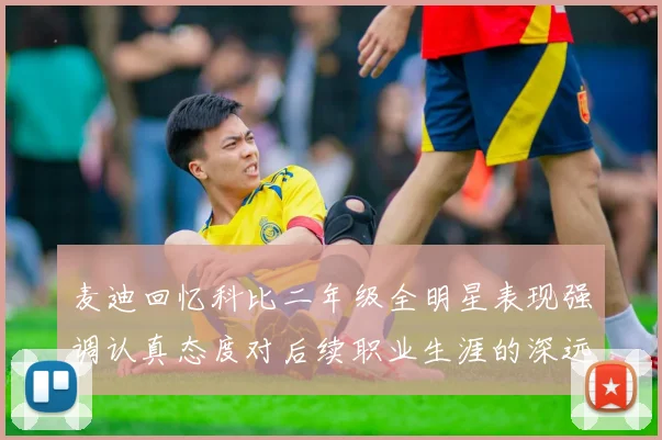 麦迪回忆科比二年级全明星表现强调认真态度对后续职业生涯的深远影响