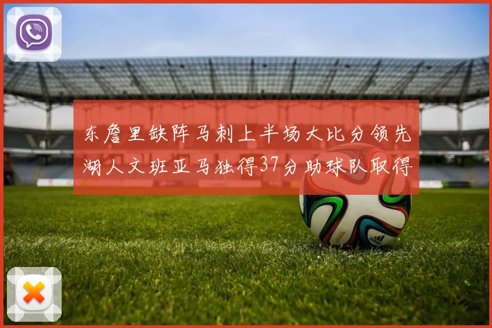 东詹里缺阵马刺上半场大比分领先湖人文班亚马独得37分助球队取得优势