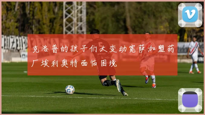 克洛普的孩子们大变动宽萨加盟药厂埃利奥特面临困境